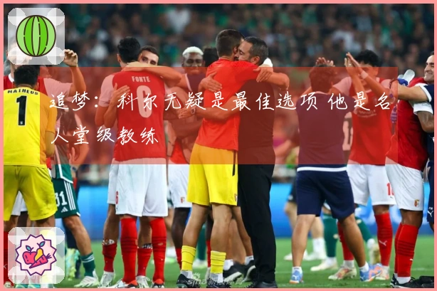 追梦：科尔无疑是最佳选项 他是名人堂级教练