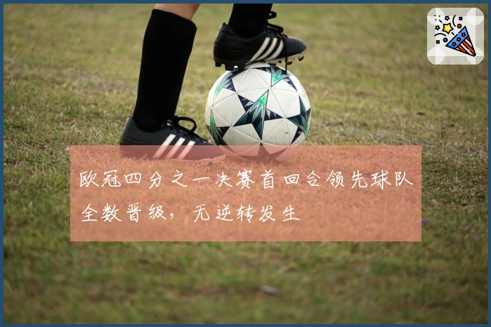 欧冠四分之一决赛首回合领先球队全数晋级，无逆转发生